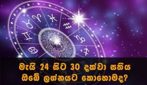 මැයි 24 සිට 30 දක්වා සතිය ඔබේ ලග්නයට කොහොමද?